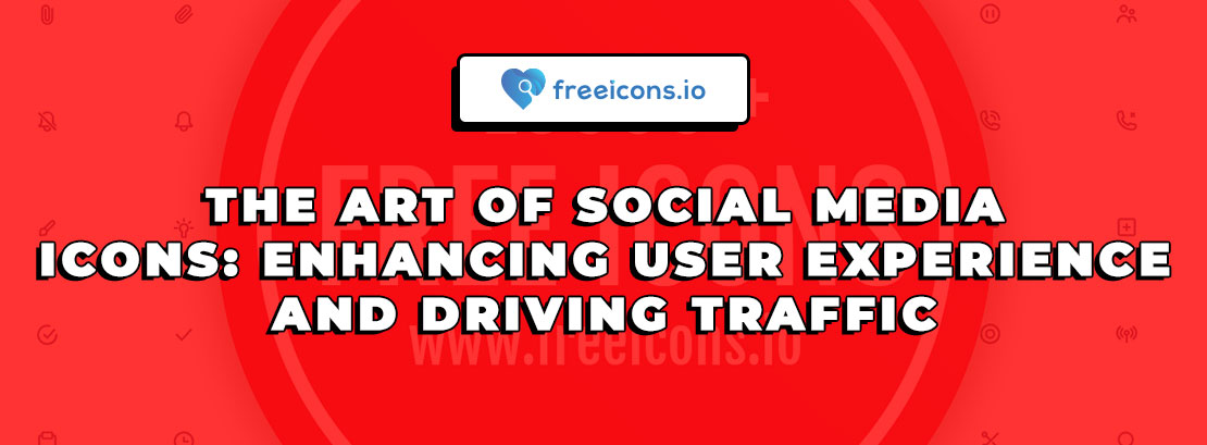 The Art of Social Media Icons: Enhancing User Experience and Driving Traffic
